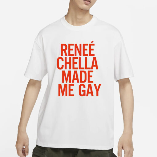 Renee Chella Made Me Gay T-Shirts