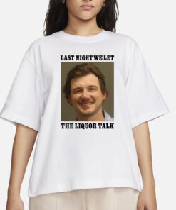 Shithead Steve Morgan Wallen Last Night We Let The Liquor Talk T-Shirt