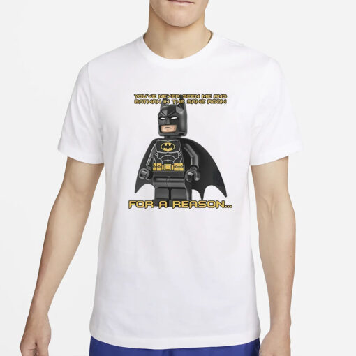 Shopillegalshirts You've Never Seen Me And Batman In The Same Room For A Reason Pro T-Shirts