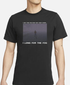 Silent Hill I Long For The Fog Meme T-Shirts