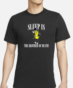 Sleep Is The Brother Of Death T-Shirt