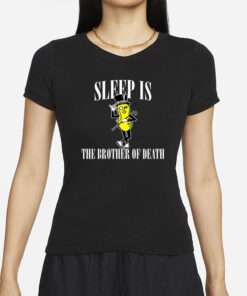 Sleep Is The Brother Of Death T-Shirts