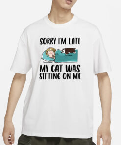 Sorry I'm Late My Pet Was Sitting On Me T-Shirts