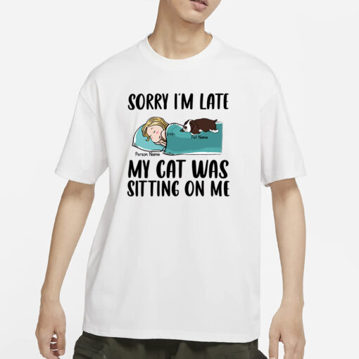 Sorry I'm Late My Pet Was Sitting On Me T-Shirts