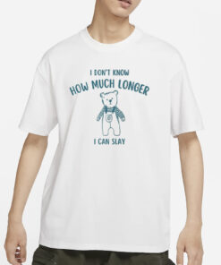 Teeheeltd I Dont Know How Much Longer I Can Slay T-Shirt