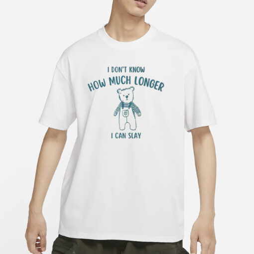 Teeheeltd I Dont Know How Much Longer I Can Slay T-Shirt