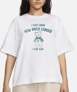 Teeheeltd I Dont Know How Much Longer I Can Slay T-Shirts