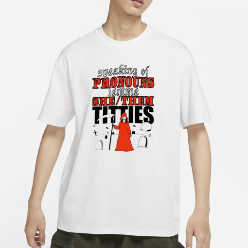 Teenhearts Speaking Of Pronouns Lemme She Them Titties T-Shirt