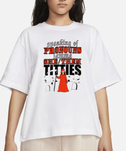 Teenhearts Speaking Of Pronouns Lemme She Them Titties T-Shirts