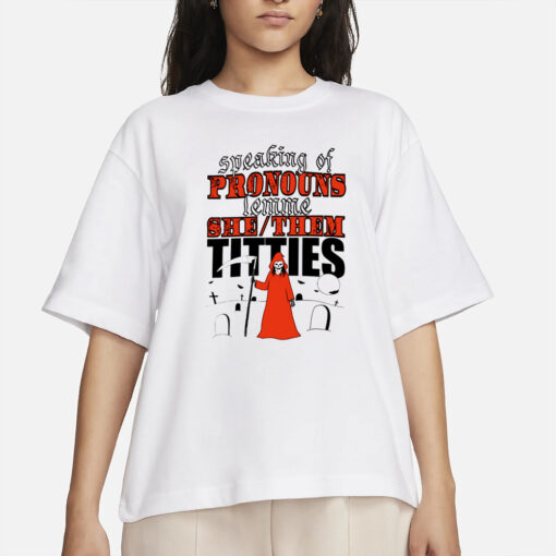 Teenhearts Speaking Of Pronouns Lemme She Them Titties T-Shirts