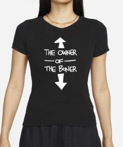 The Owner Of The Boner T-Shirts