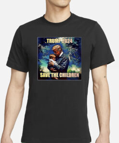 Trump 2024 Save The Children T-Shirt