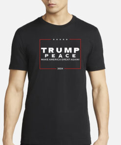 Trump Peace Make America Great Again 2024 T-Shirts