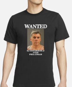 Wanted For Governor Of Utah Phil Lyman T-Shirts