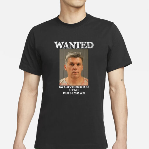 Wanted For Governor Of Utah Phil Lyman T-Shirts