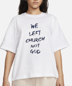 We Left Church Not God T-Shirt