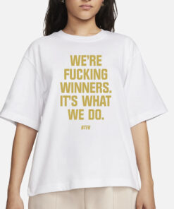 We’re Fucking Winners It’s What We Do Btfu T-Shirts