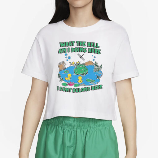 What The Hell Am I Doing Here. I Dont Belong Here T-Shirts