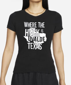 Where The Heck Is Uvalde Texas T-Shirt