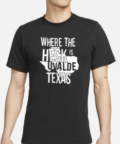 Where The Heck Is Uvalde Texas T-Shirts