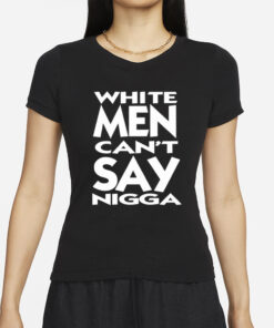 White Men Can’t Say Nigga T-Shirt2