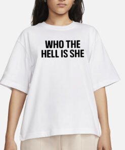 Who The Hell Is She T-Shirt