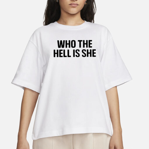 Who The Hell Is She T-Shirt