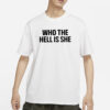 Who The Hell Is She T-Shirts