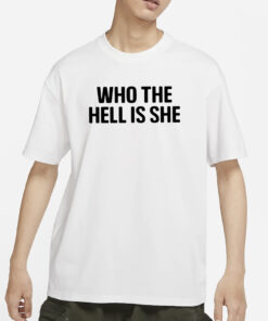 Who The Hell Is She T-Shirts