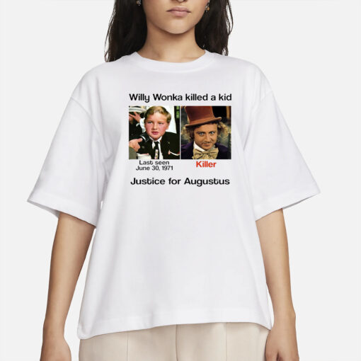 Willy Wonka Killed A Kid Justice For Augustus T-Shirts