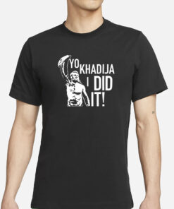 Yo Khadija I Did It T-Shirt