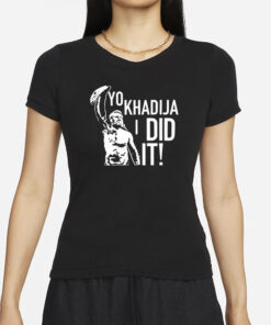 Yo Khadija I Did It T-Shirts