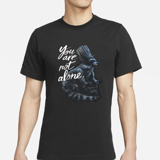 You Are Not Alone Raccacoonie T-Shirts