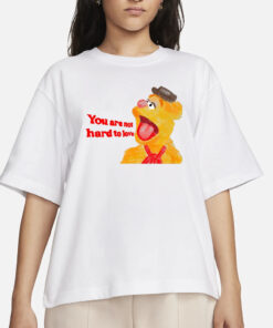 You Are Not Hard To Love Fozzie T-Shirts