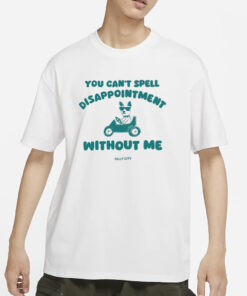 You Can't Spell Disappointment Without Me Silly City T-Shirts