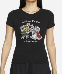 You Know I’m Such A Fool For You T-Shirt