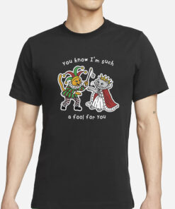 You Know I’m Such A Fool For You T-Shirts