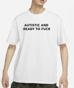 Autistic And Ready To Fuck Essential T-Shirt