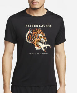 Betterloversband Better Lovers Tiger Hand God Made Me An Animal T-Shirt5