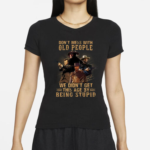 Don’t Mess With Old People We Didn’t Get This Age By Being Stupid T-Shirt