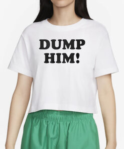 Dump Him T-Shirt3