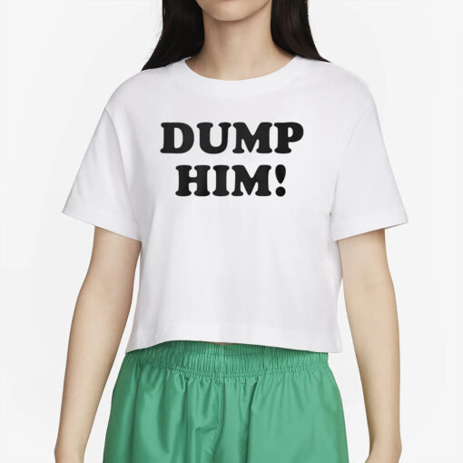 Dump Him T-Shirt3