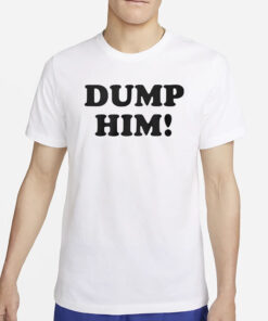 Dump Him T-Shirt6