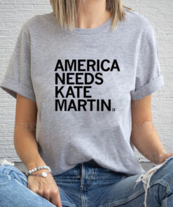 AMERICA NEEDS KATE MARTIN T-SHIRT