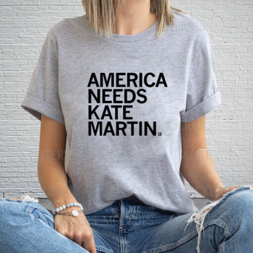 AMERICA NEEDS KATE MARTIN T-SHIRT