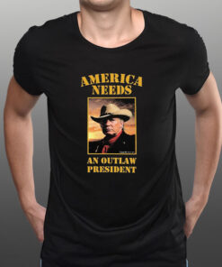 America Needs An Outlaw President Donald Trump Cowboys T-Shirt