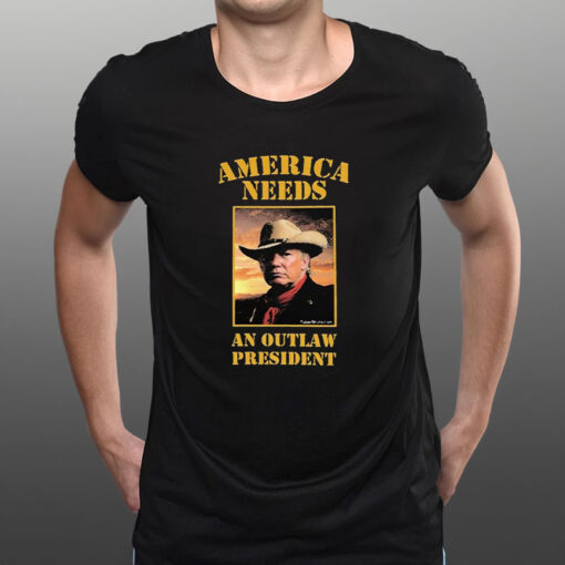 America Needs An Outlaw President Donald Trump Cowboys T-Shirt