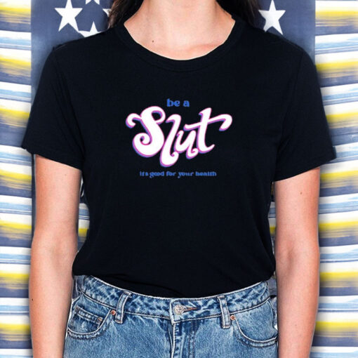 Be A Slut It’s Good For Your Health T-Shirt5