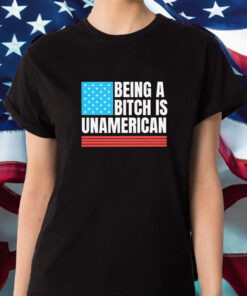 Being A Bitch Is Unamerican America Flag 2024 T-Shirt