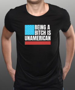 Being A Bitch Is Unamerican America Flag 2024 T-Shirt1